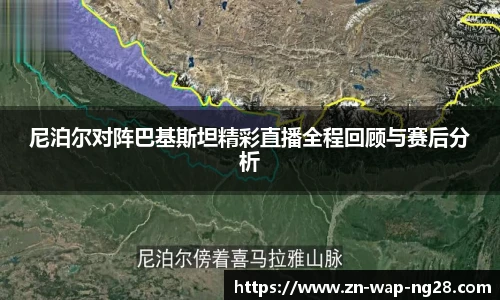尼泊尔对阵巴基斯坦精彩直播全程回顾与赛后分析
