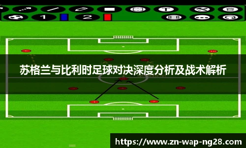 苏格兰与比利时足球对决深度分析及战术解析